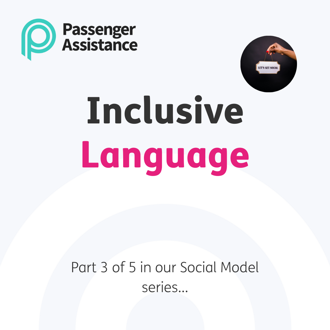 Central heading reads "Inclusive Language" in black and pink text on a pale grey background. Text beneath this reads "Part 3 of 5 in our Social Model series..." Circular photo top right of a hand holding a white and gold sign with "let's get social" in all capitals and black font. Passenger Assistance logo top left, a teal P with Passenger Assistance to its right in black font.